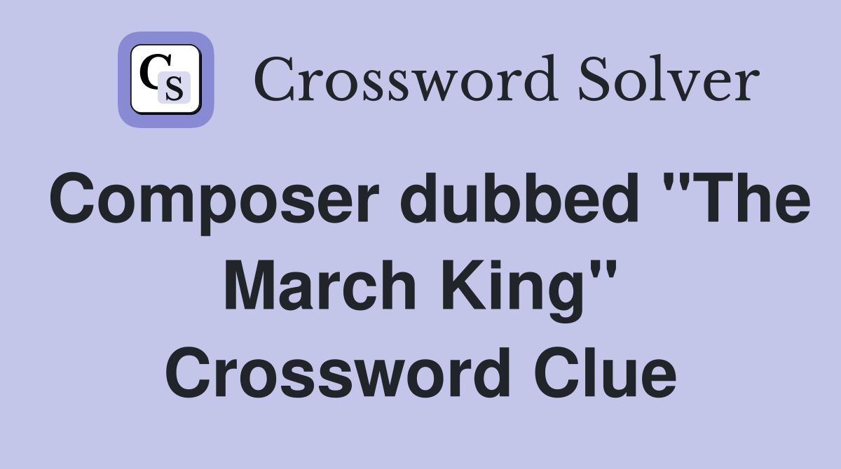 Composer dubbed "The March King" Crossword Clue