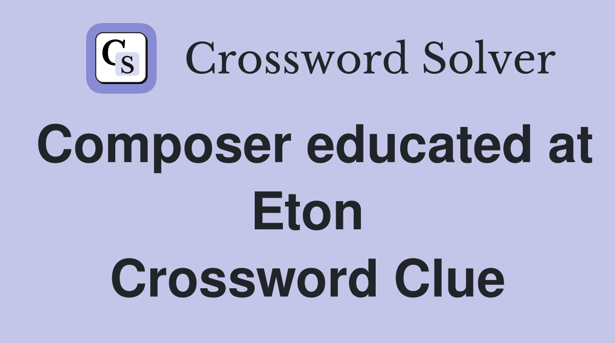 Composer educated at Eton Crossword Clue