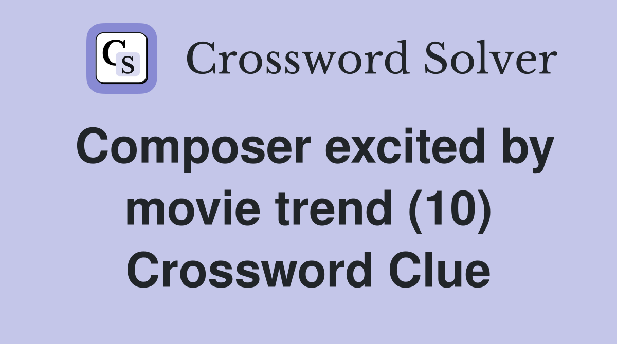 Composer excited by movie trend (10) Crossword Clue