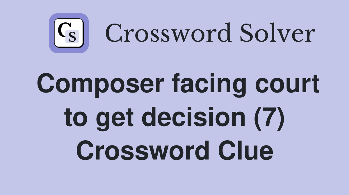 Composer facing court to get decision (7) Crossword Clue