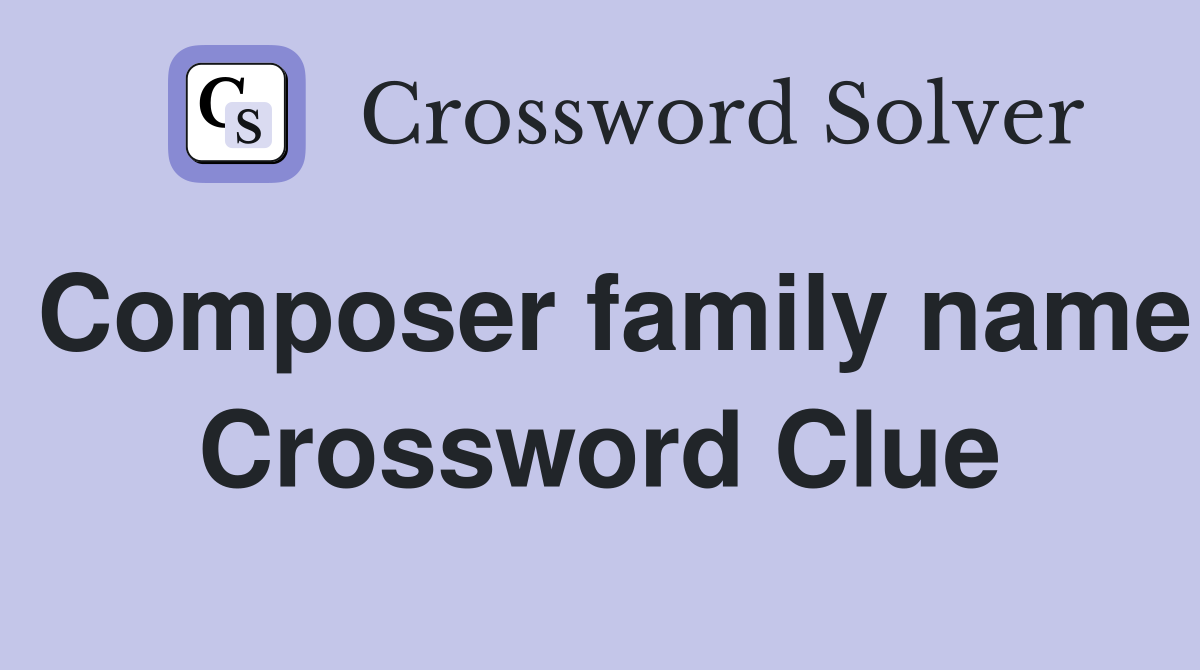 Composer family name Crossword Clue