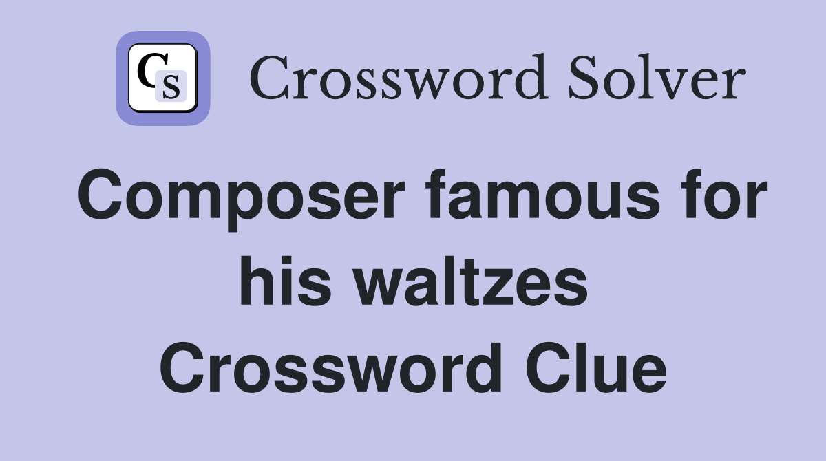 Composer famous for his waltzes Crossword Clue