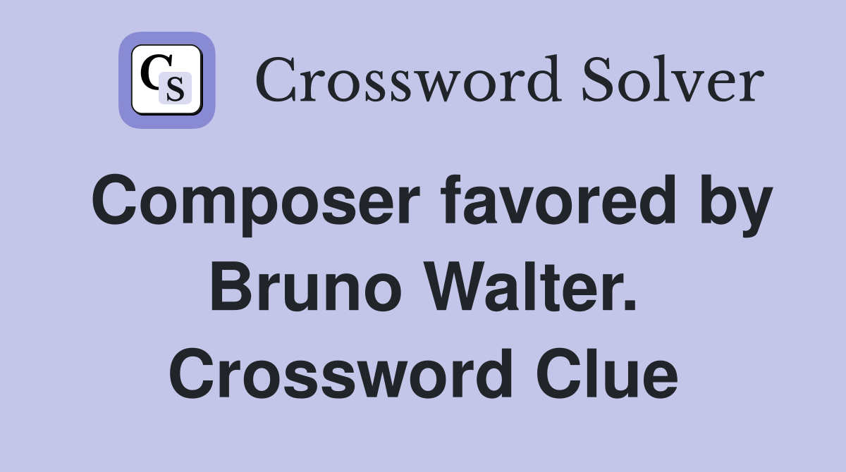 Composer favored by Bruno Walter. Crossword Clue