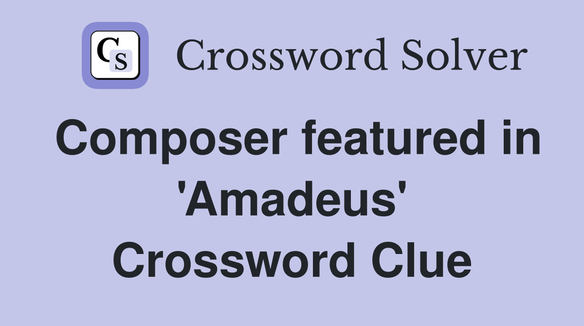 Composer featured in 'Amadeus' Crossword Clue