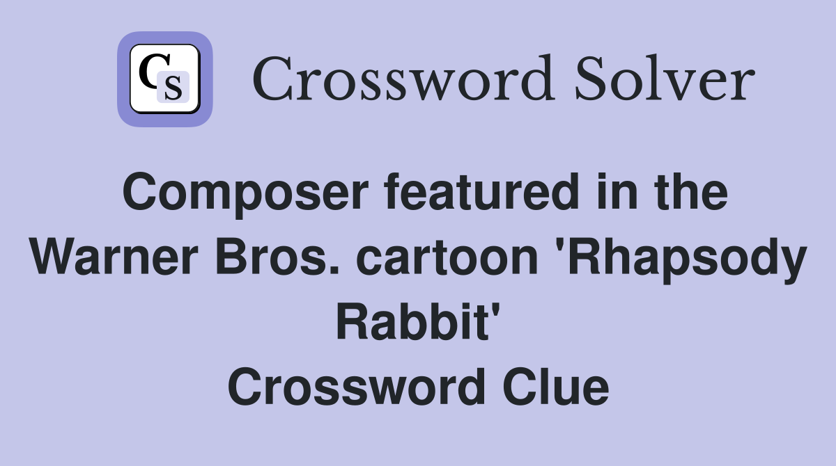 Composer featured in the Warner Bros. cartoon 'Rhapsody Rabbit' Crossword Clue