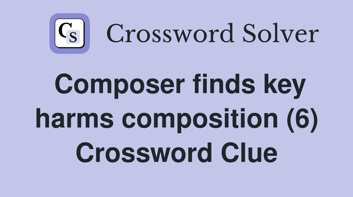 Composer finds key harms composition (6) Crossword Clue