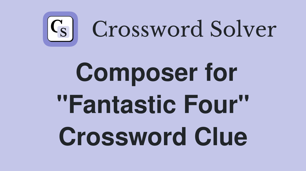 Composer for ''Fantastic Four'' Crossword Clue