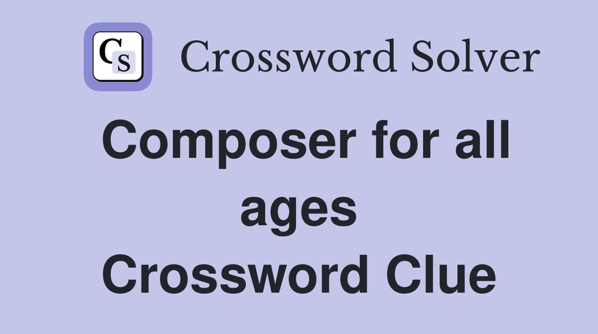 Composer for all ages Crossword Clue