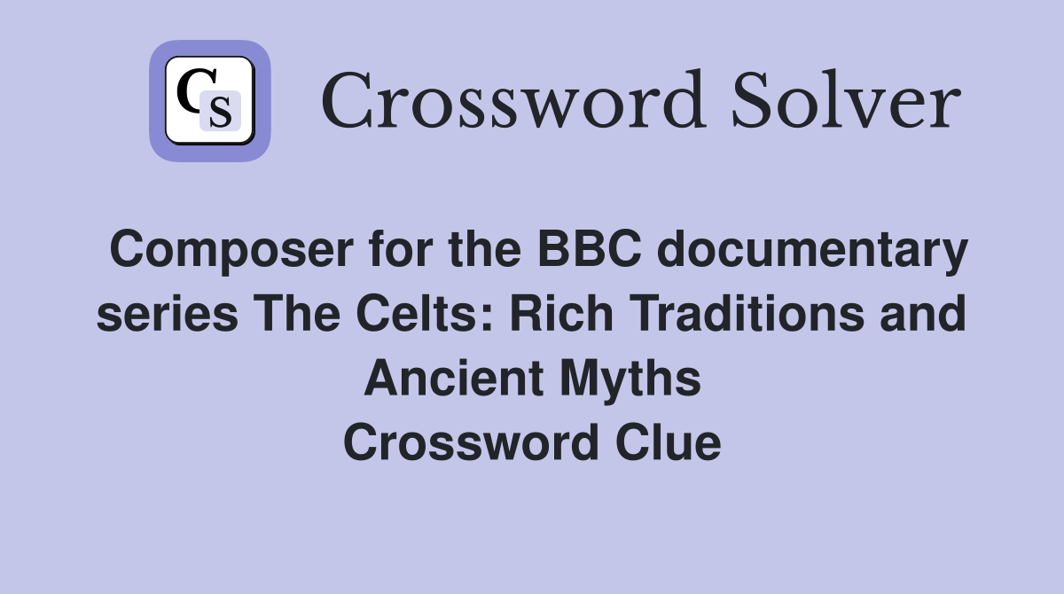Composer for the BBC documentary series The Celts: Rich Traditions and Ancient Myths Crossword Clue