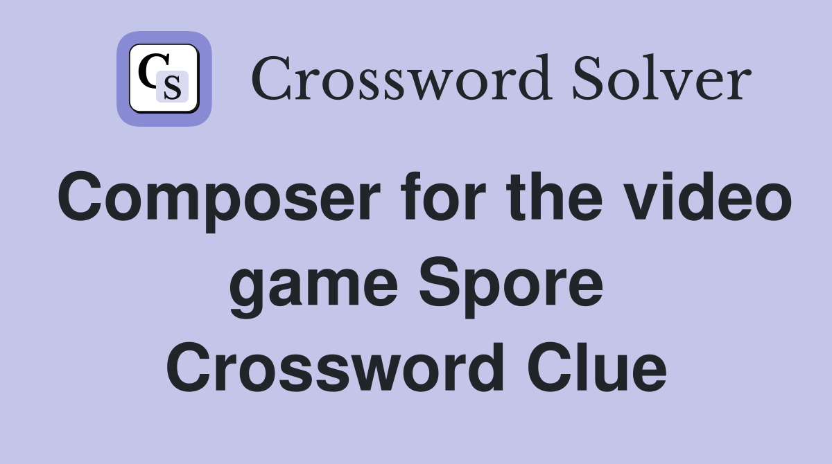 Composer for the video game Spore Crossword Clue