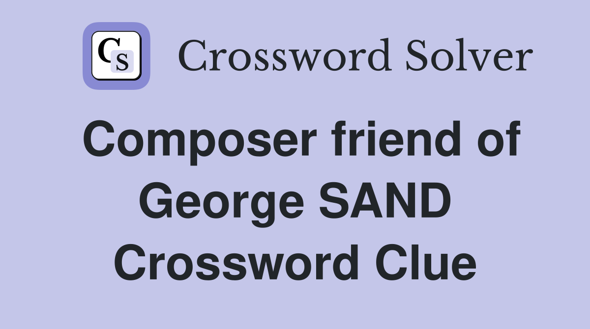 Composer friend of George SAND Crossword Clue