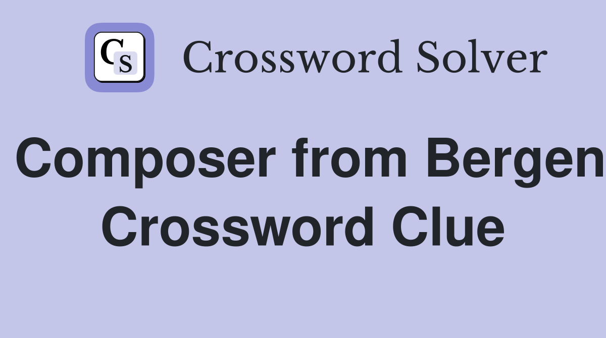 Composer from Bergen Crossword Clue