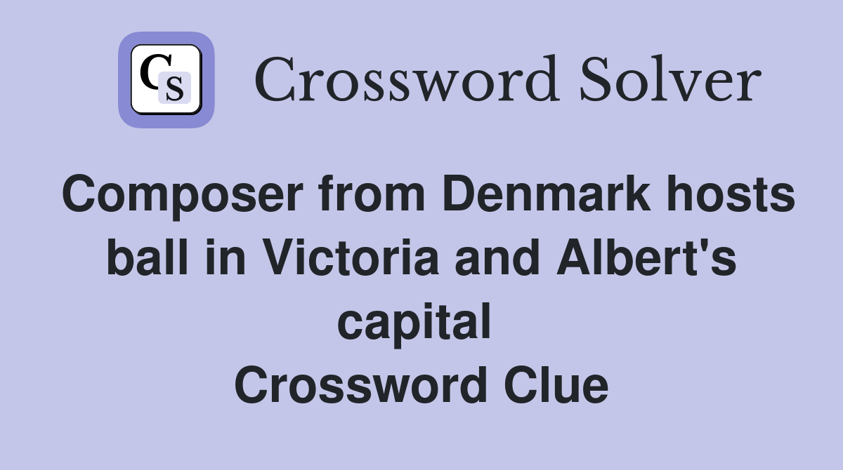 Composer from Denmark hosts ball in Victoria and Albert's capital  Crossword Clue