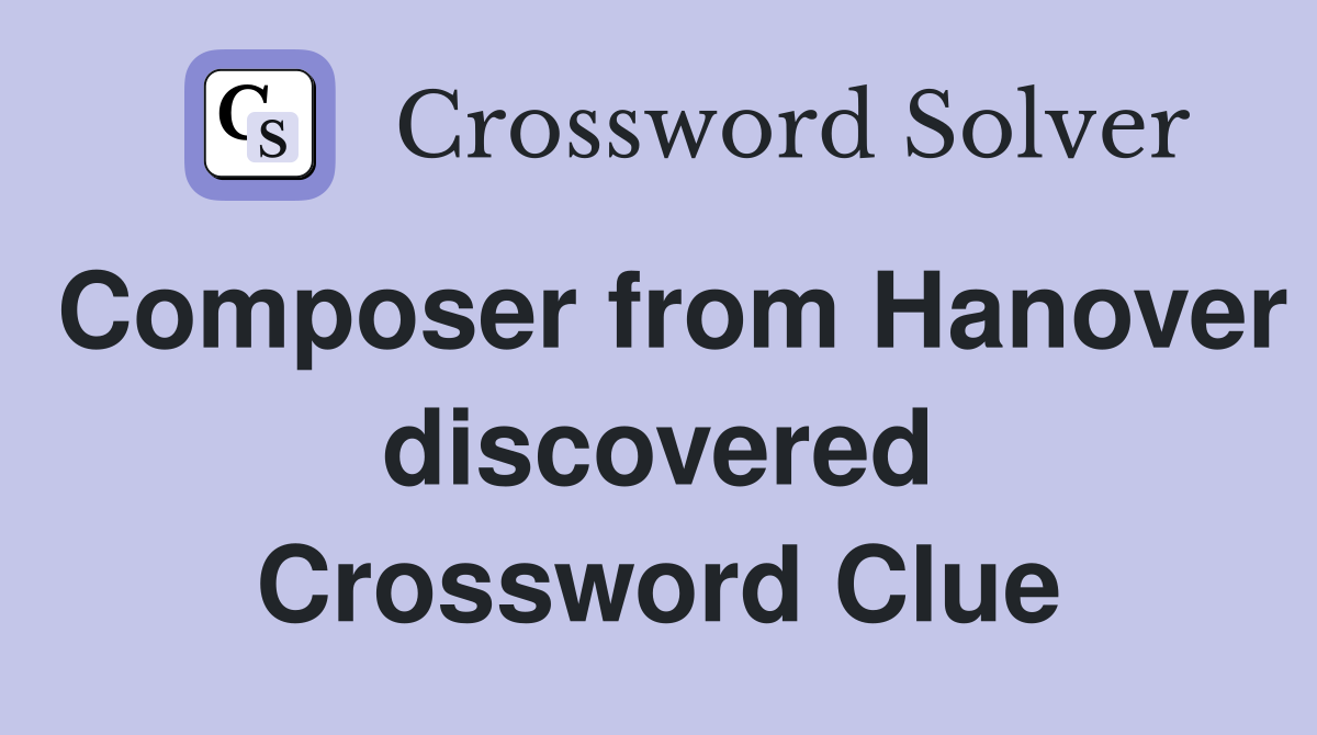 Composer from Hanover discovered Crossword Clue