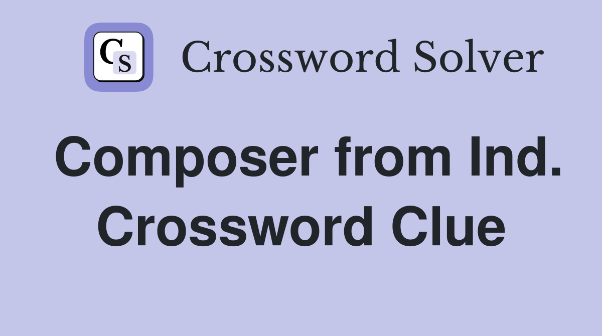 Composer from Ind. Crossword Clue