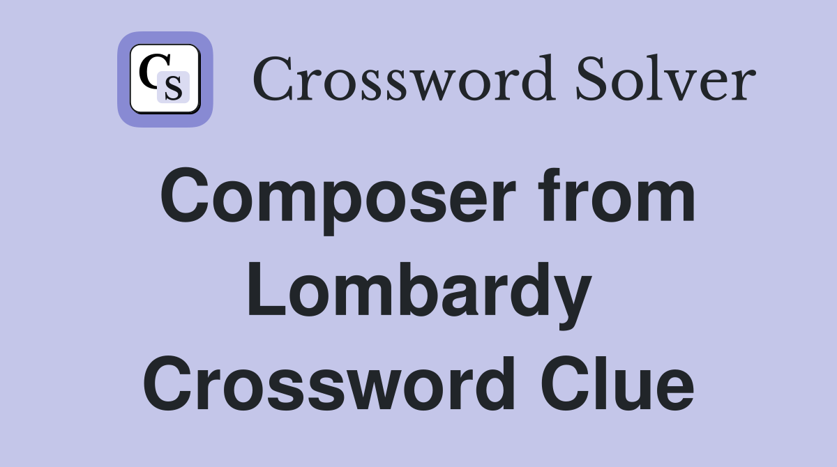 Composer from Lombardy Crossword Clue