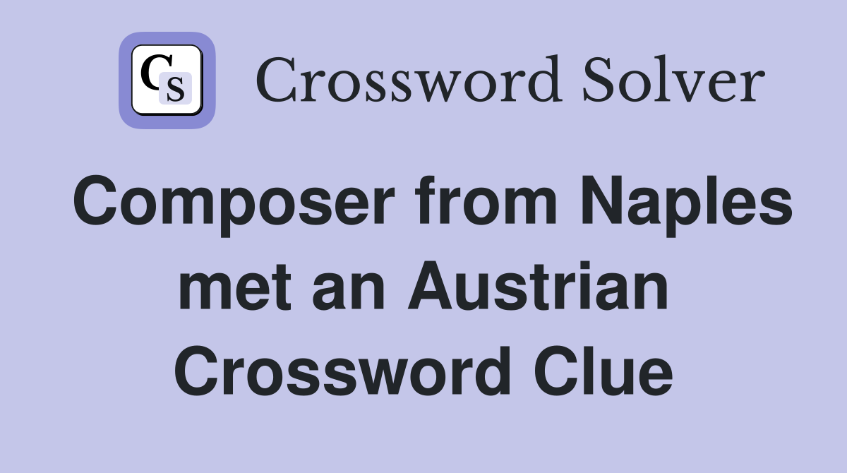 Composer from Naples met an Austrian Crossword Clue