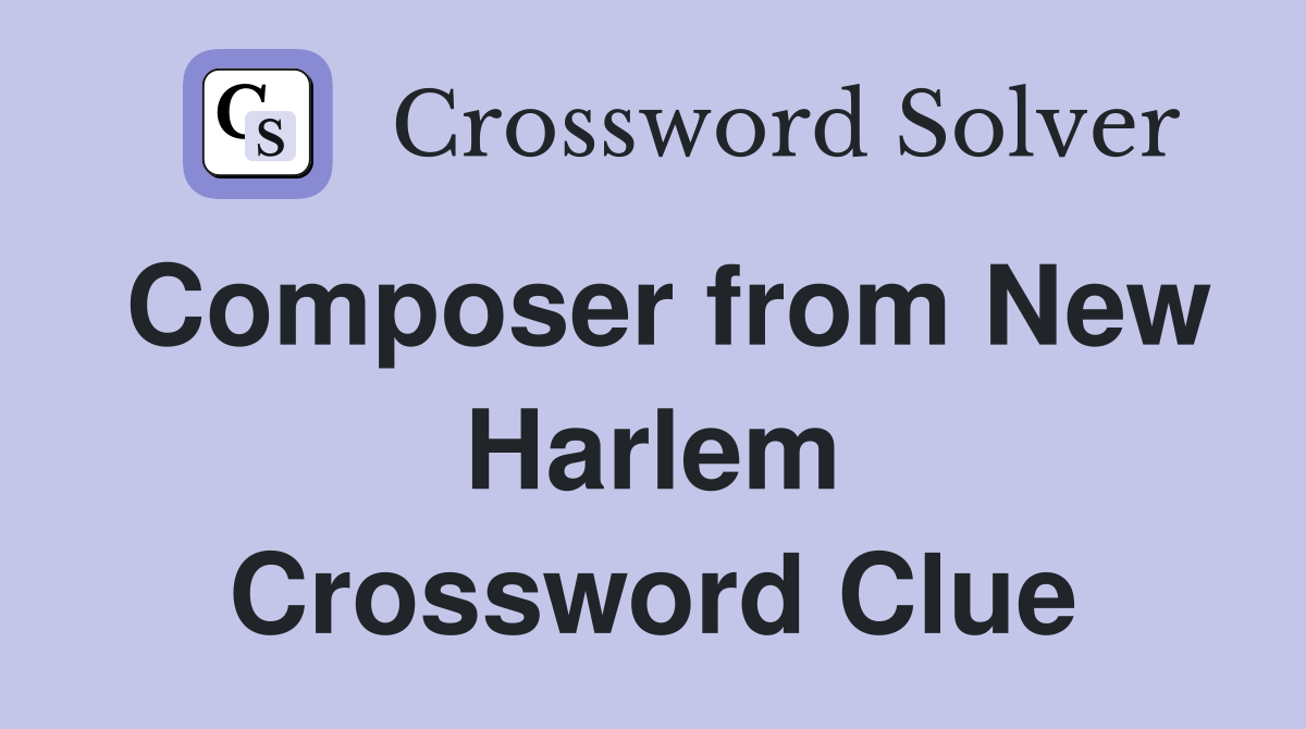Composer from New Harlem Crossword Clue