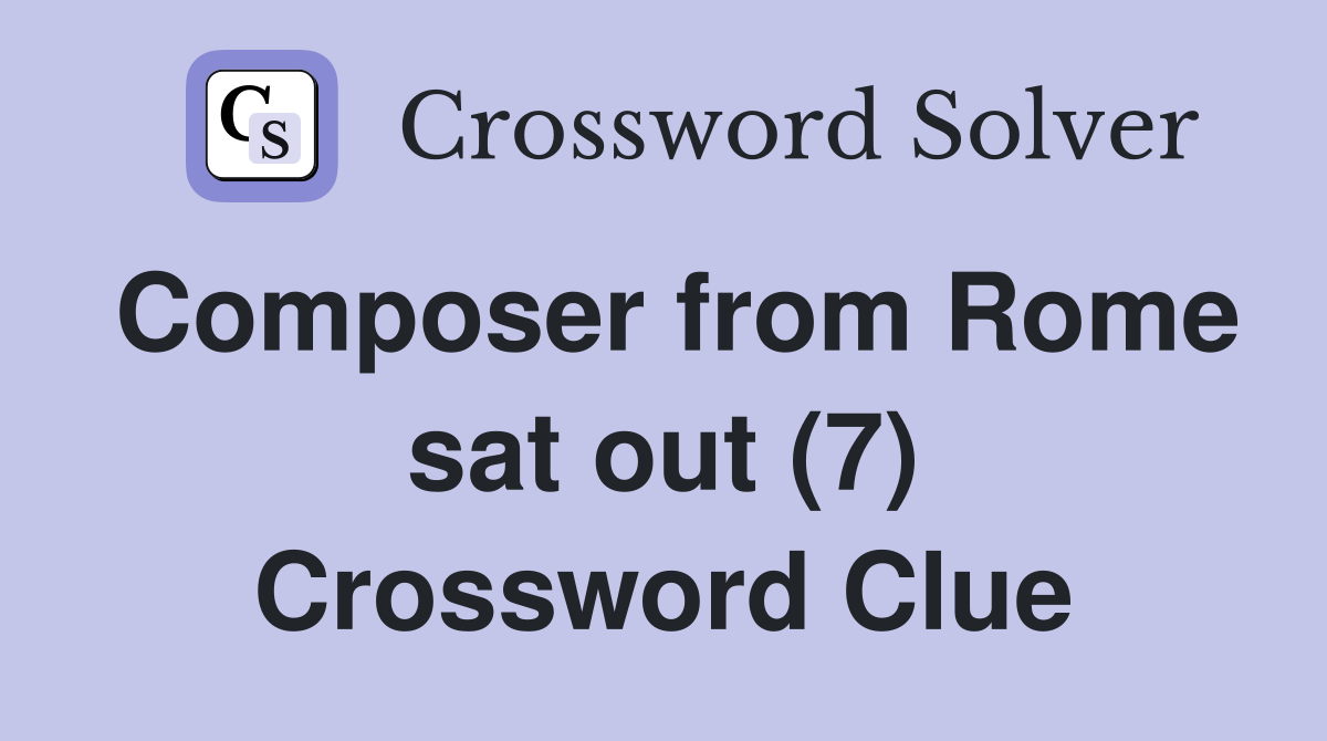 Composer from Rome sat out (7) Crossword Clue