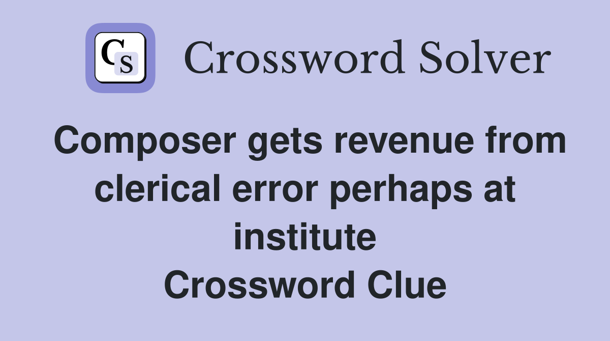 Composer gets revenue from clerical error perhaps at institute Crossword Clue