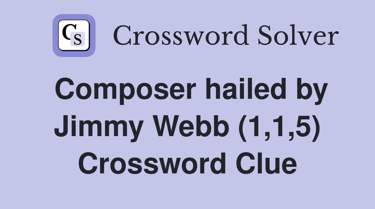 Composer hailed by Jimmy Webb (1,1,5) Crossword Clue