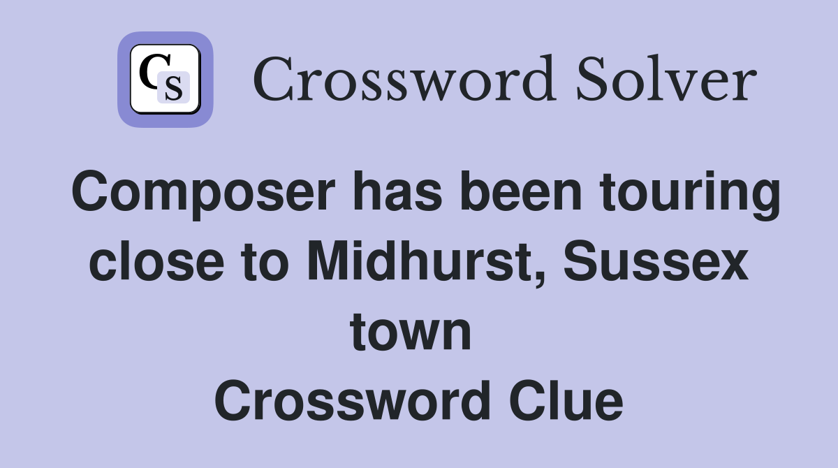 Composer has been touring close to Midhurst, Sussex town  Crossword Clue