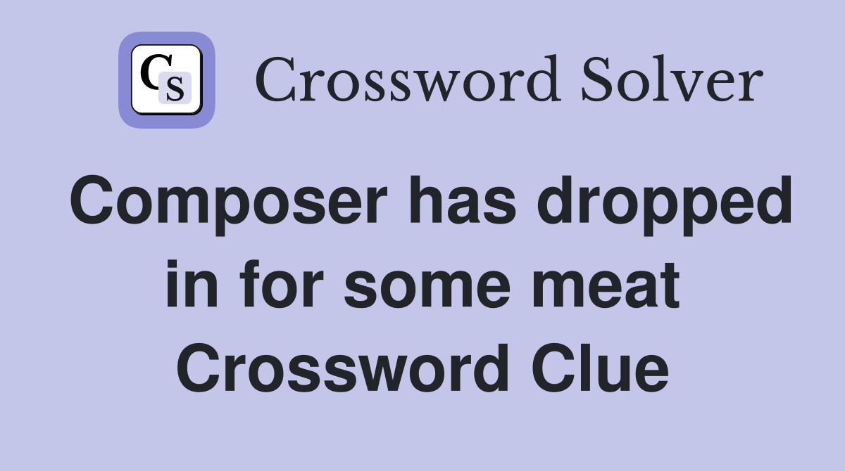 Composer has dropped in for some meat Crossword Clue