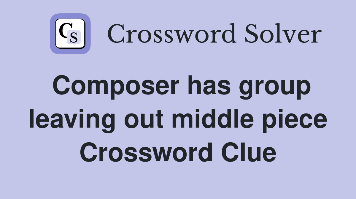 Composer has group leaving out middle piece Crossword Clue