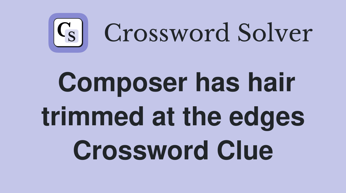 Composer has hair trimmed at the edges Crossword Clue