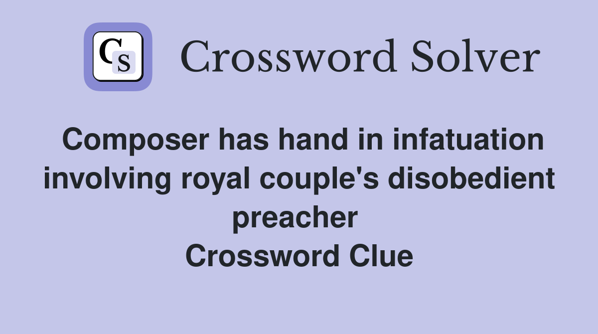 Composer has hand in infatuation involving royal couple's disobedient preacher  Crossword Clue