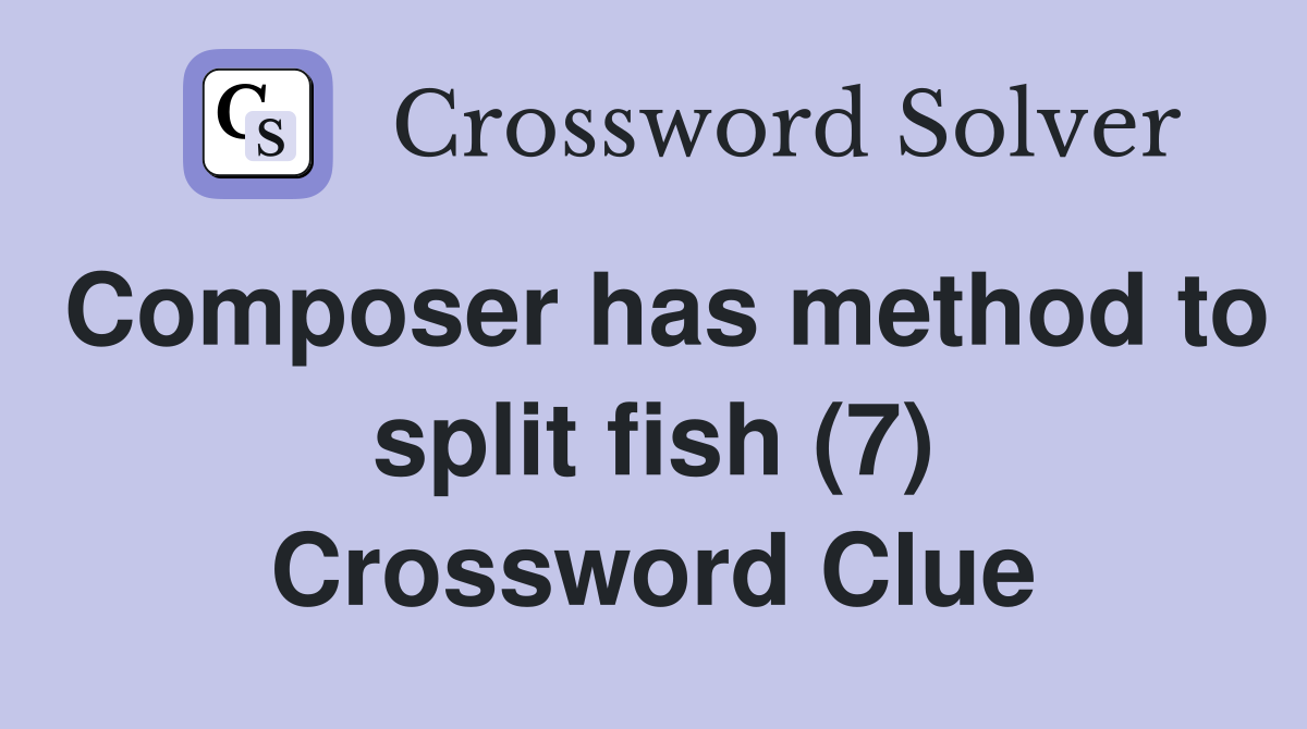Composer has method to split fish (7) Crossword Clue