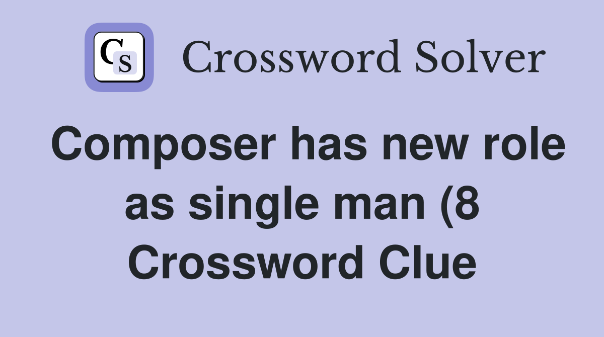 Composer has new role as single man (8) Crossword Clue Answers Composer has new role as single man (8) Crossword Clue Answers
