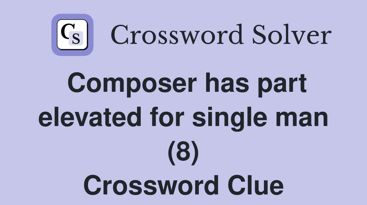 Composer has part elevated for single man (8) Crossword Clue
