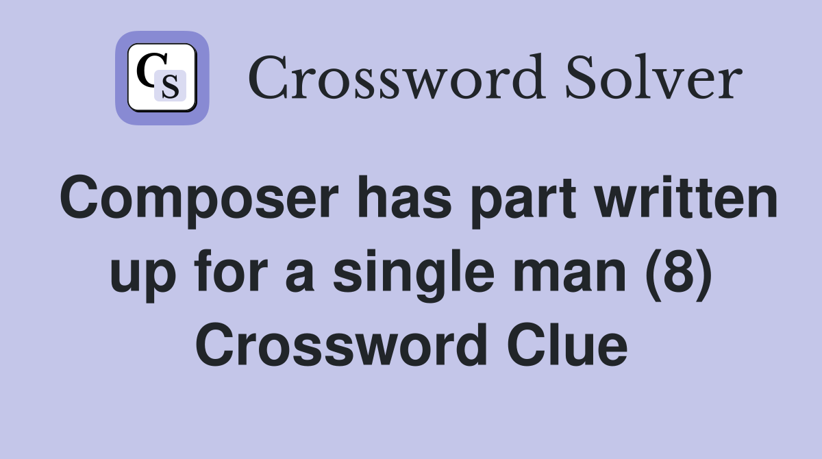 Composer has part written up for a single man (8) Crossword Clue