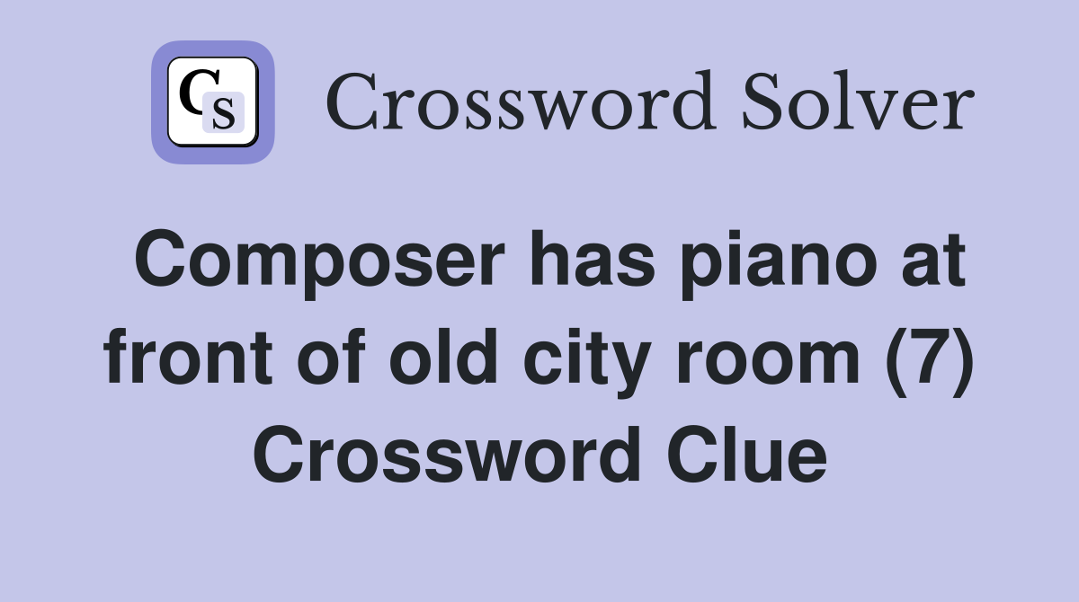 Composer has piano at front of old city room (7) Crossword Clue