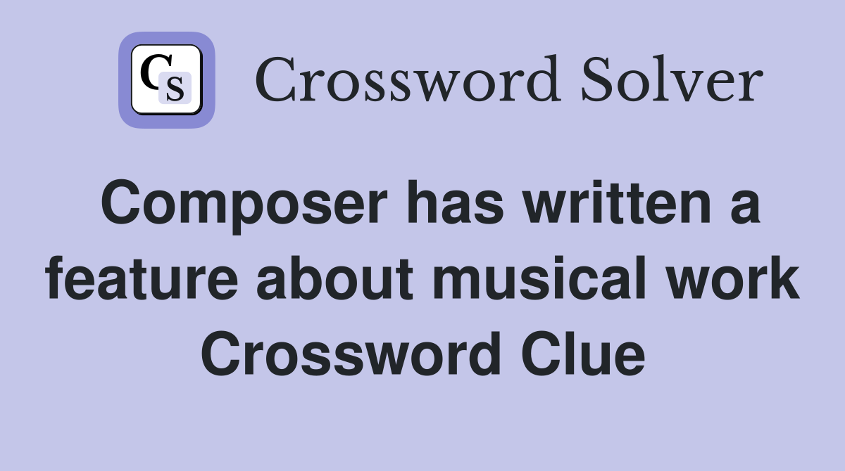 Composer has written a feature about musical work Crossword Clue