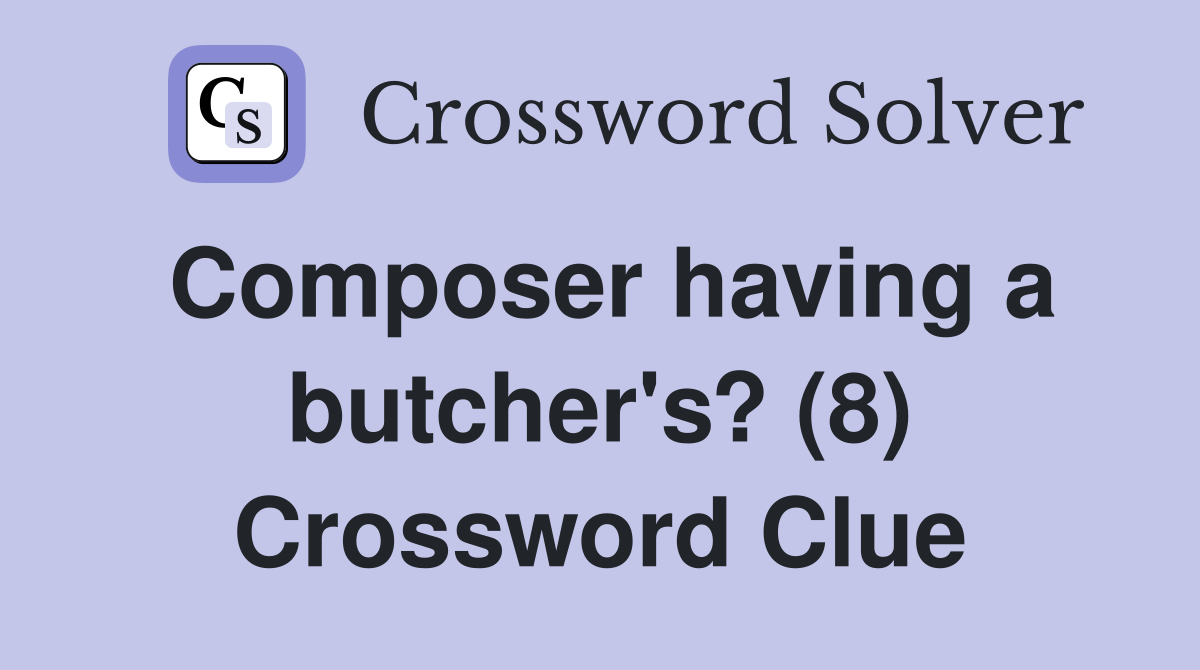 Composer having a butcher's? (8) Crossword Clue