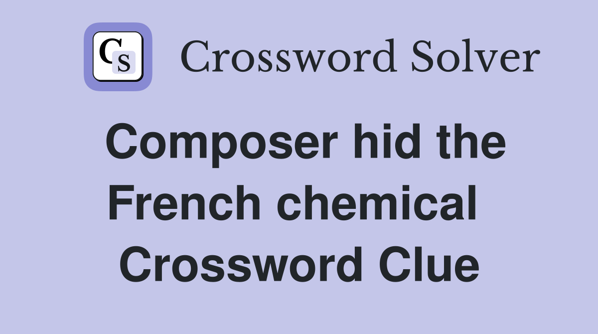 Composer hid the French chemical  Crossword Clue