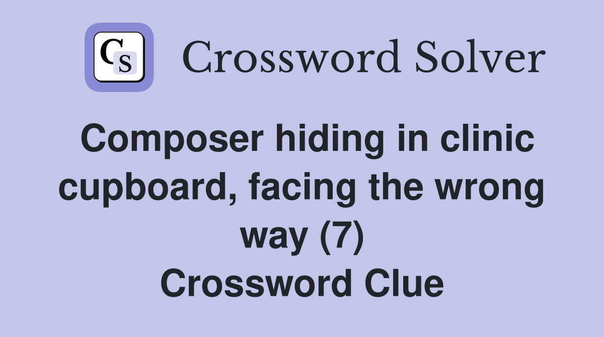 Composer hiding in clinic cupboard, facing the wrong way (7) Crossword Clue