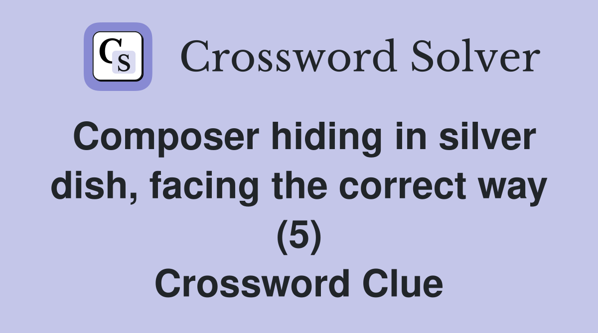 Composer hiding in silver dish, facing the correct way (5) Crossword Clue
