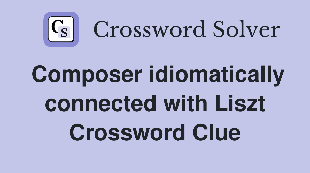 Composer idiomatically connected with Liszt Crossword Clue