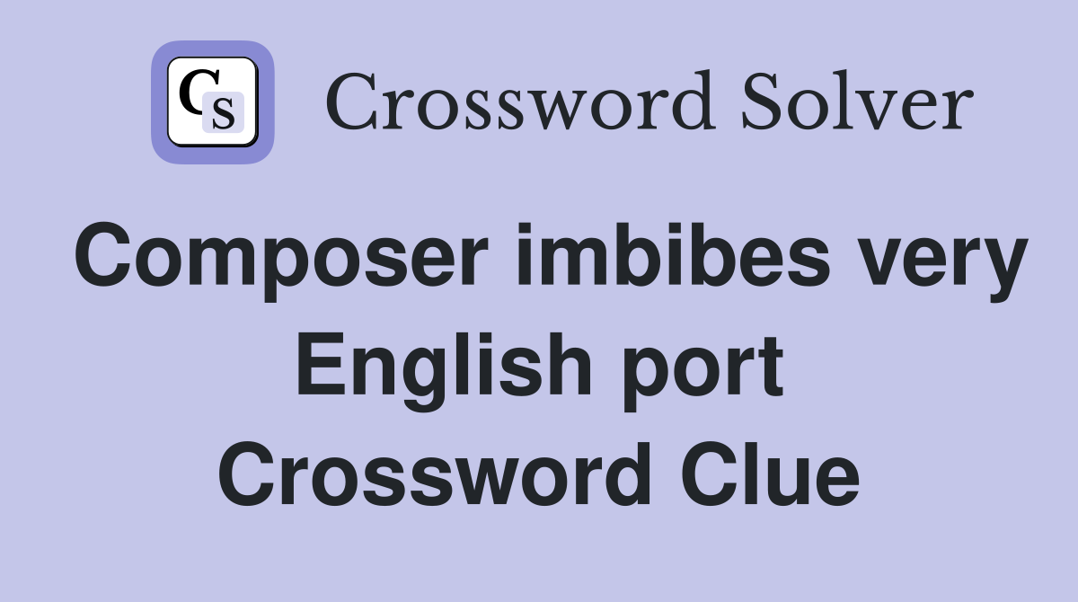Composer imbibes very English port Crossword Clue