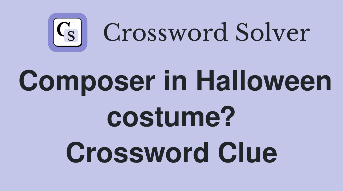 Composer in Halloween costume? Crossword Clue