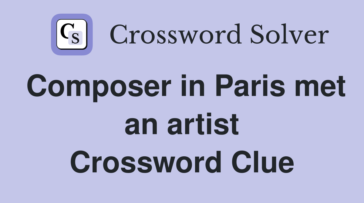 Composer in Paris met an artist Crossword Clue