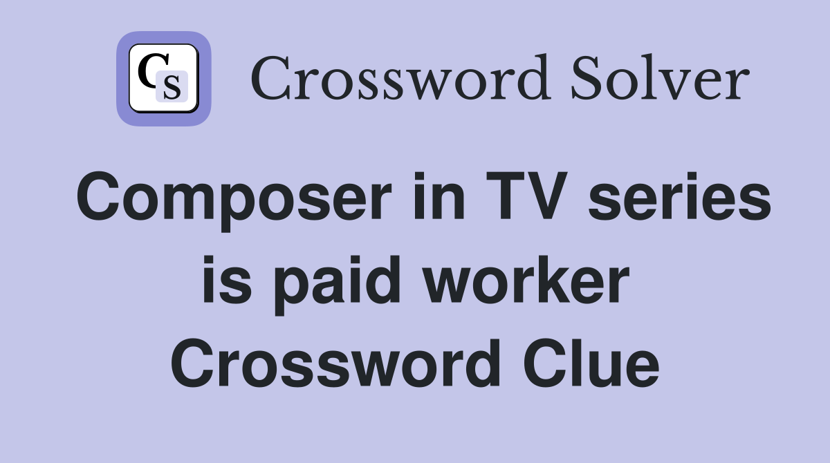 Composer in TV series is paid worker Crossword Clue