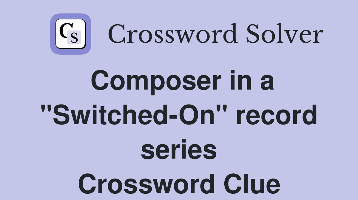 Composer in a "Switched-On" record series Crossword Clue