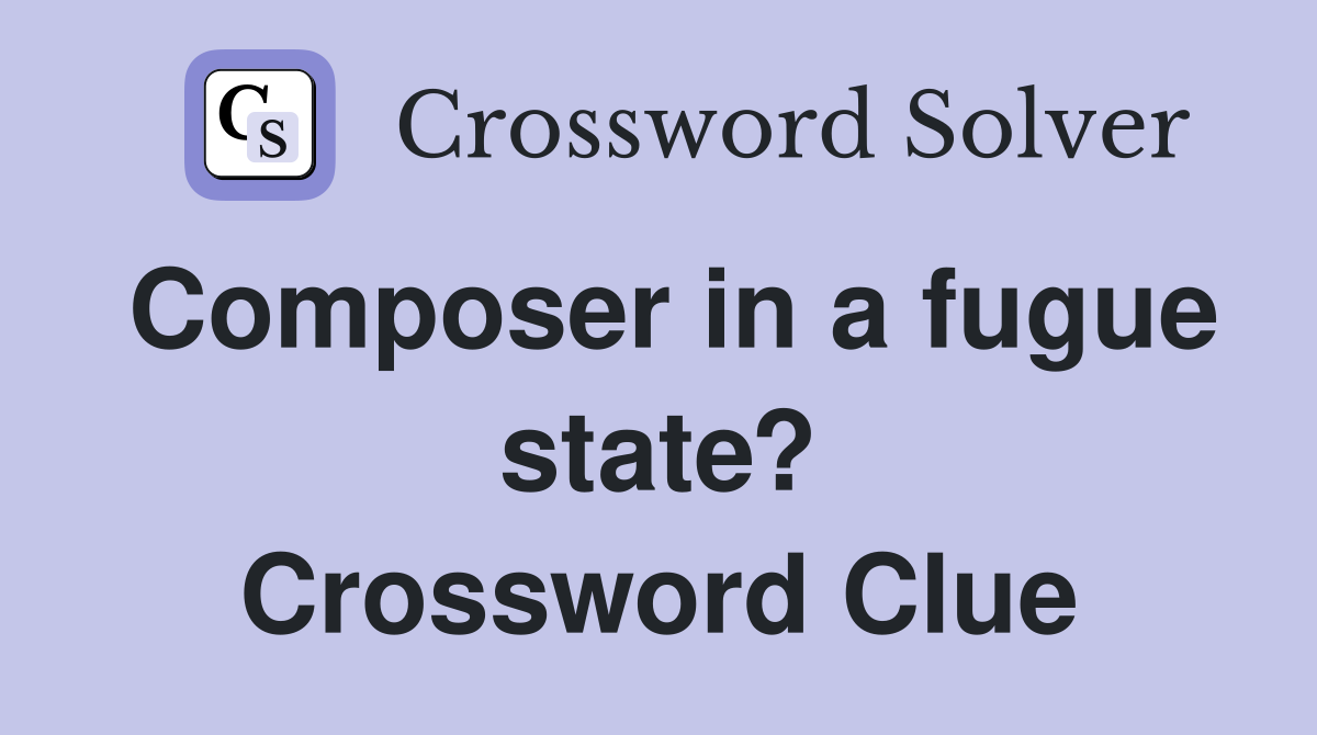 Composer in a fugue state? Crossword Clue