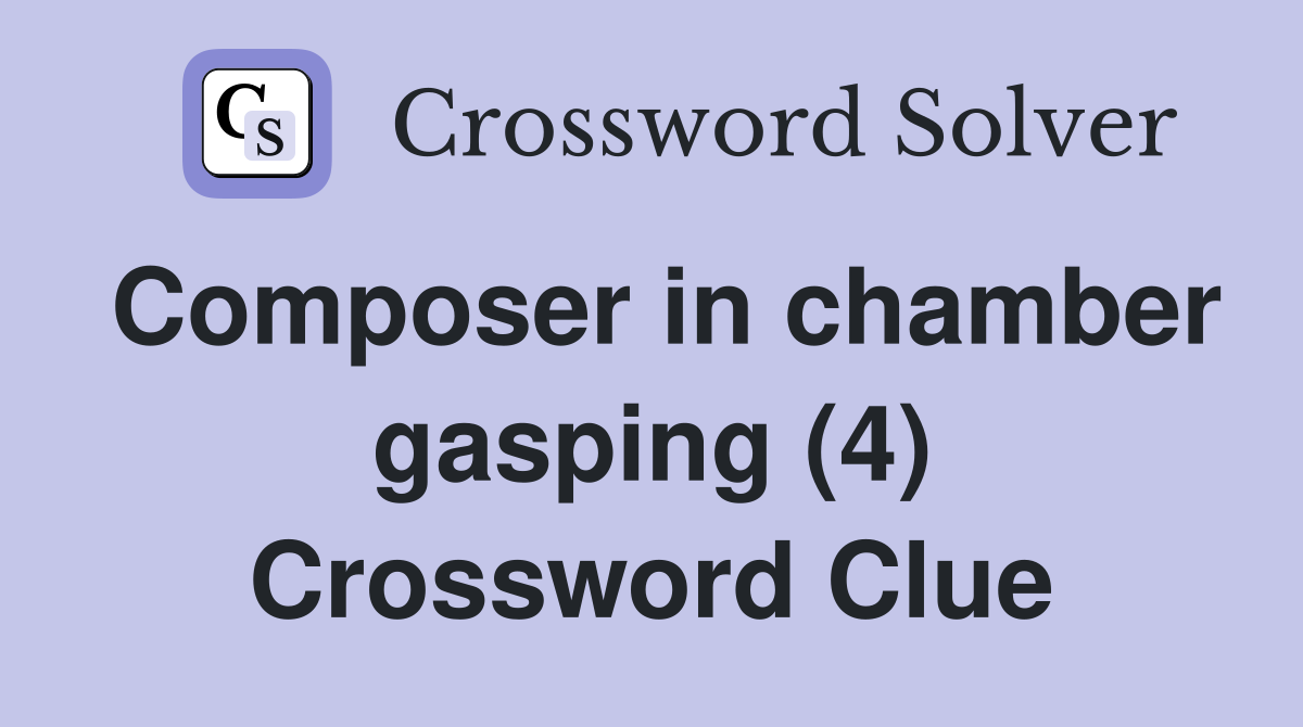 Composer in chamber gasping (4) Crossword Clue