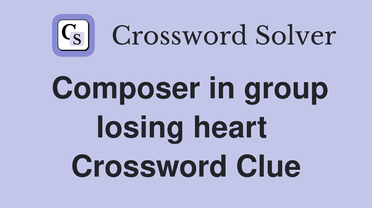 Composer in group losing heart  Crossword Clue