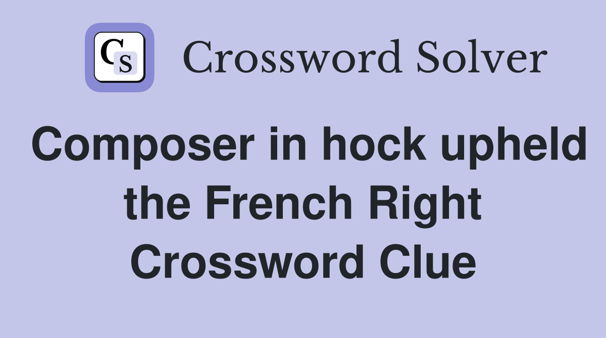 Composer in hock upheld the French Right Crossword Clue